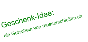 Geschenk-Idee:   ein Gutschein von messerschleifen.ch